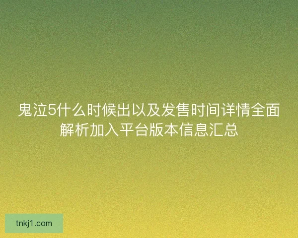 鬼泣5什么时候出以及发售时间详情全面解析加入平台版本信息汇总